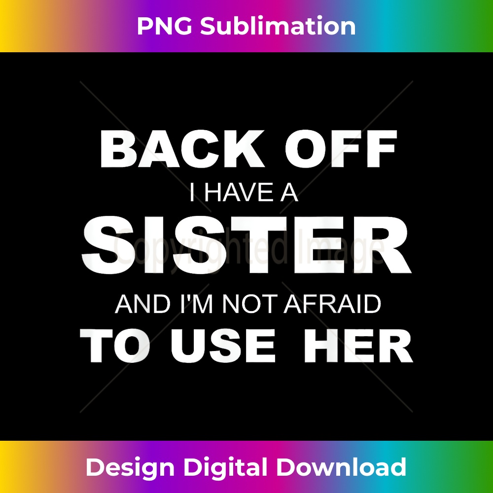 Back Off I Have A Sister & I'm Not Afraid To Use Her - Creative Sublimation PNG Download
