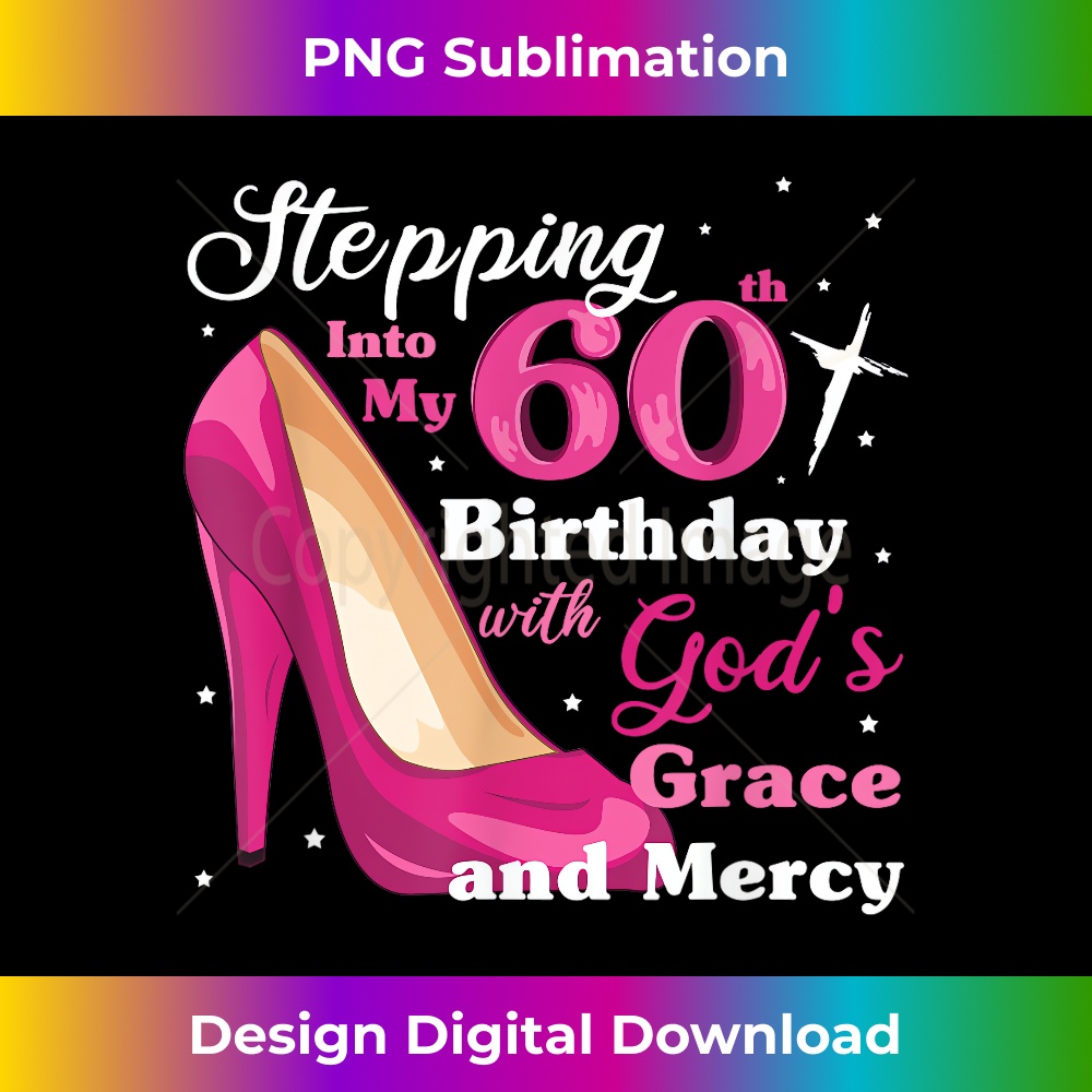 Stepping into my 60th birthday with gods grace and mercy 1 - Instant Sublimation Digital Download