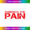 Embrace The Pain Nothing Worthwhile Comes Easy - Aesthetic Sublimation Digital File