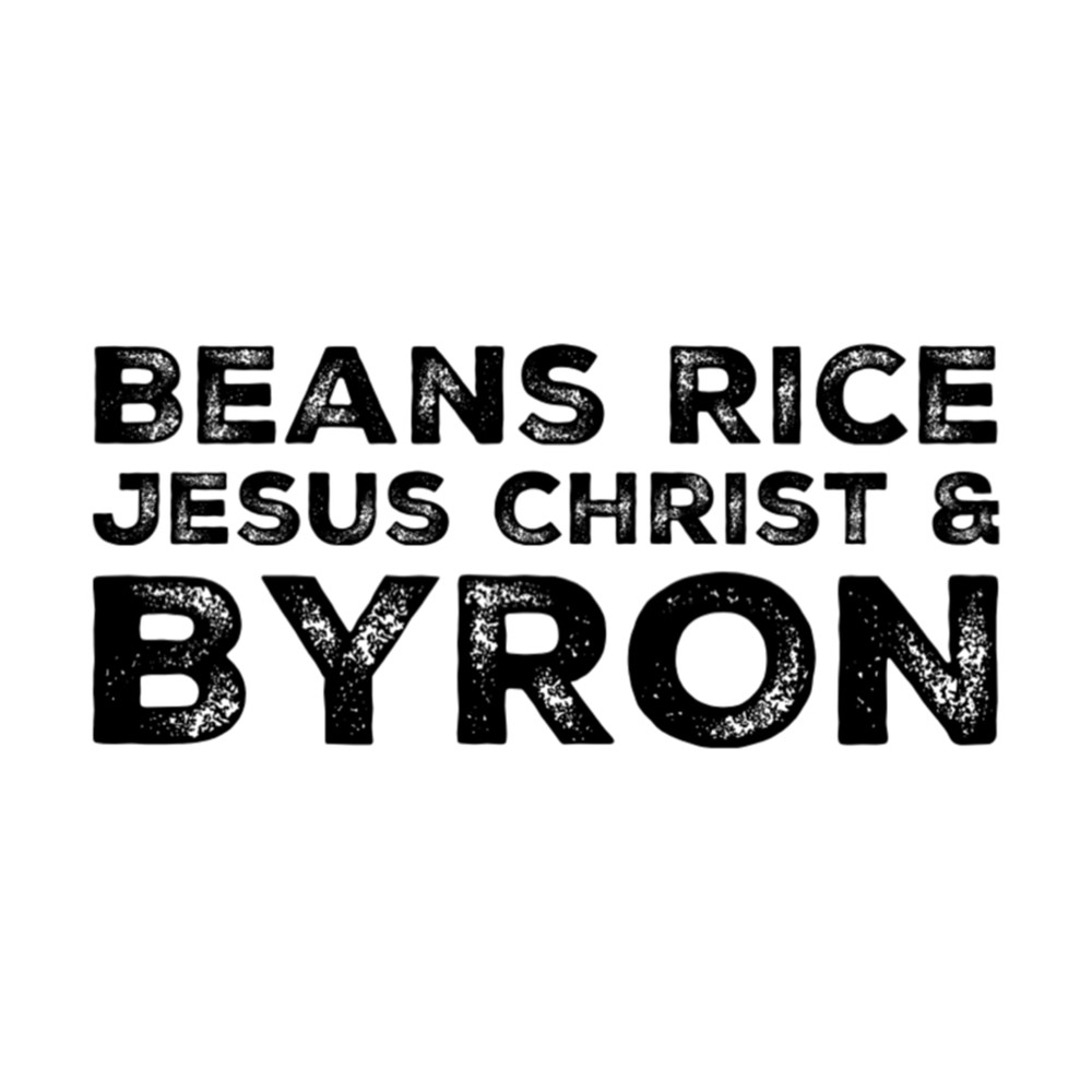 Beans Rice Jesus Christ and Byron .png