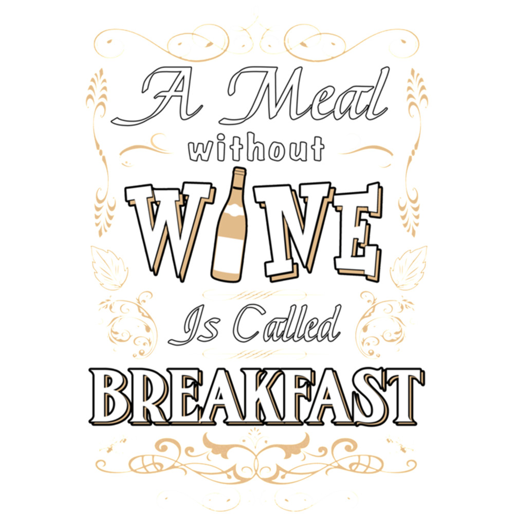 A Meal Without Wine is Called Breakfast Funny Wine Lovers Saying for People Who Love Wine T-.png
