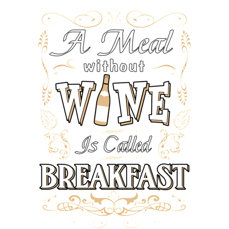 A Meal Without Wine is Called Breakfast Funny Wine Lovers Saying for People Who Love Wine T-.png