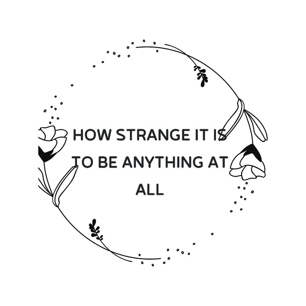 How Strange It Is To Be Anything At All - Gift For Music Band Lover .png
