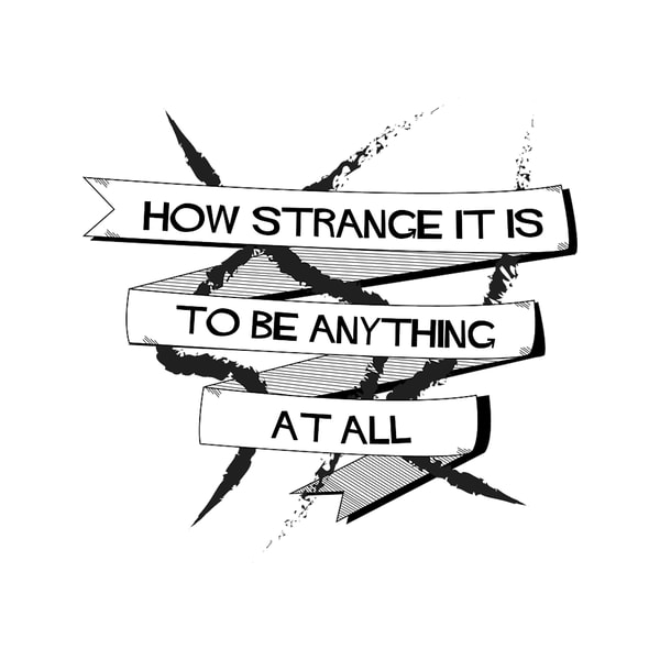 Stornge Graphics Simple Simple Graphic How Strange It Is To Be Anything At All | Inspire Uplift
