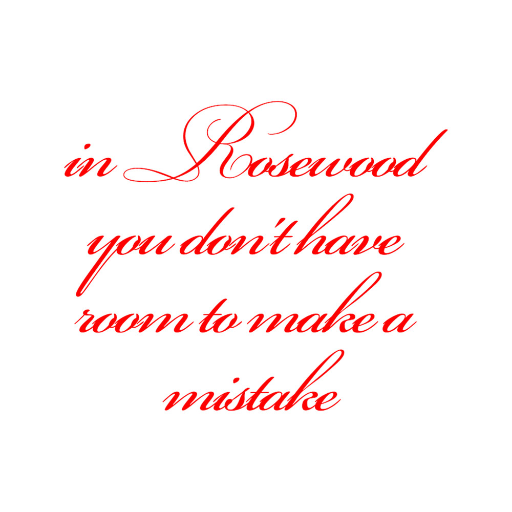 In Rosewood you don't have room to make a mistake.png