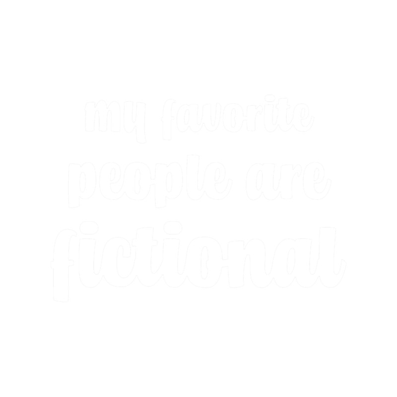 My Favorite People Are Fictional (Black).png