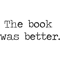 The Book Was Better.png