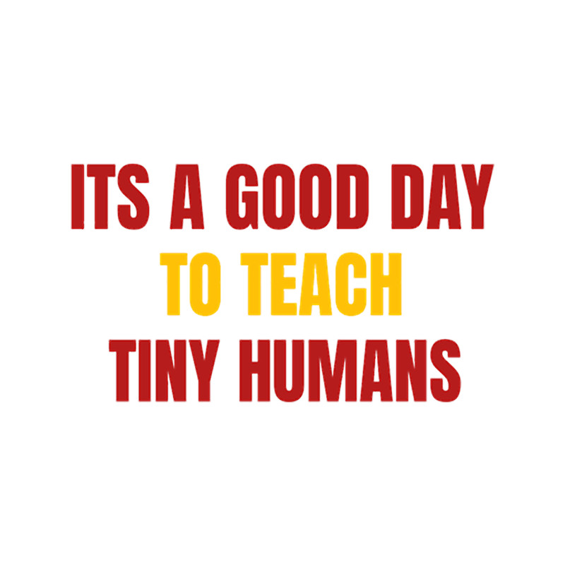 Its Good day to Teach Tiny Humans.png
