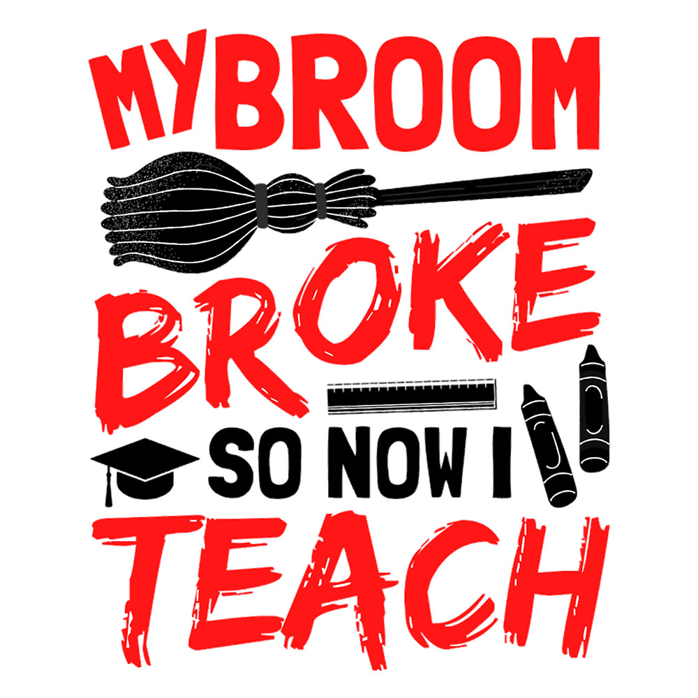 My Broom Broke So Now I Teach(2).png