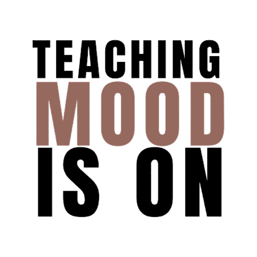 Teaching Mood Is On (1).png