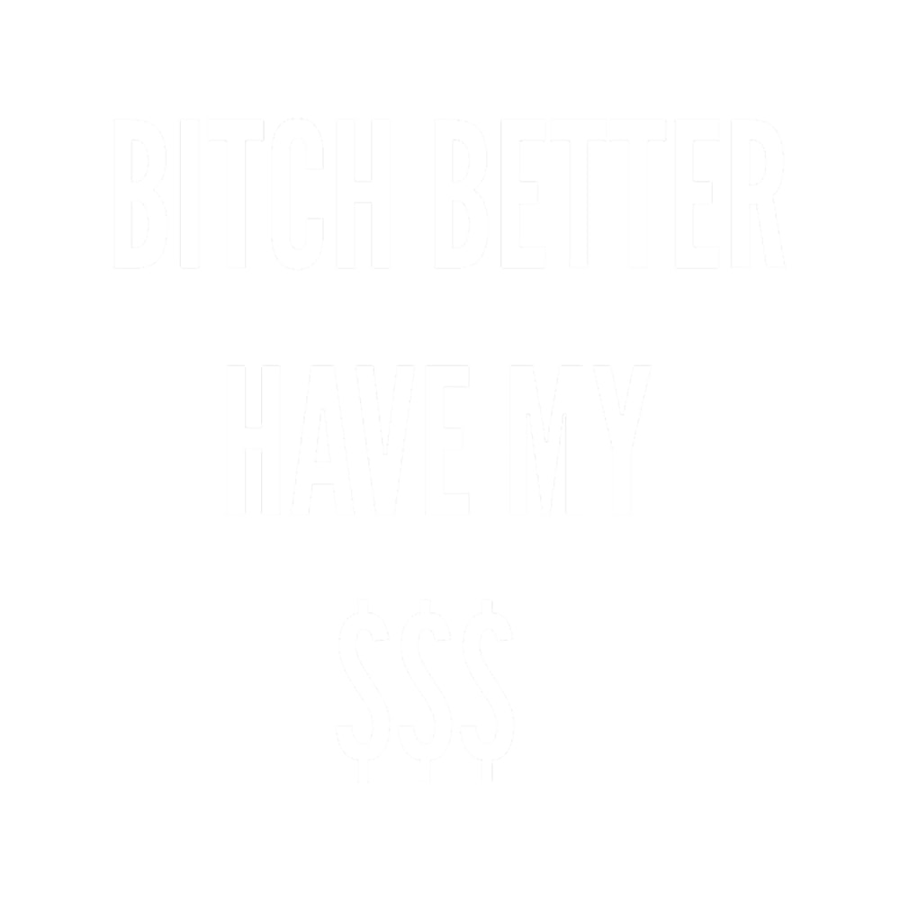 Bitch better have my money .png