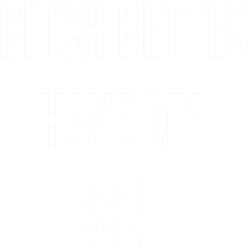 bitch better have my money