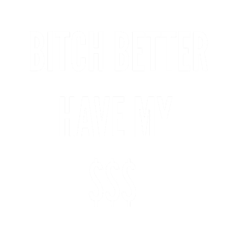 Bitch better have my money .png