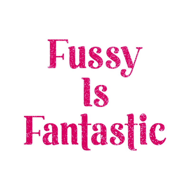 Fussy Is Fantastic .png