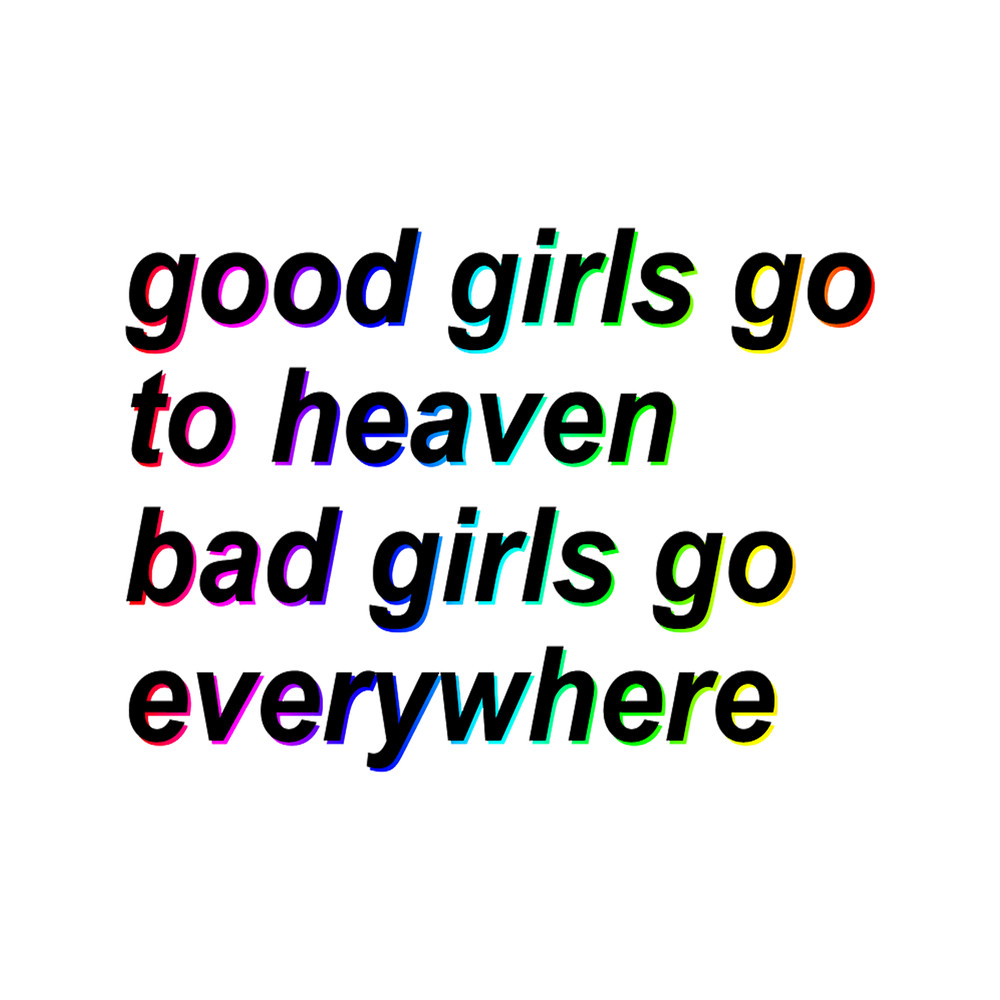 Good girls go to heaven and bad girls... .png