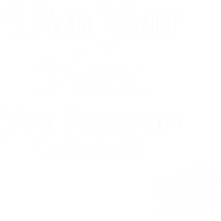 i am your mom your argument is invalid design dance moms quotes