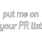 put me on your PR list .png