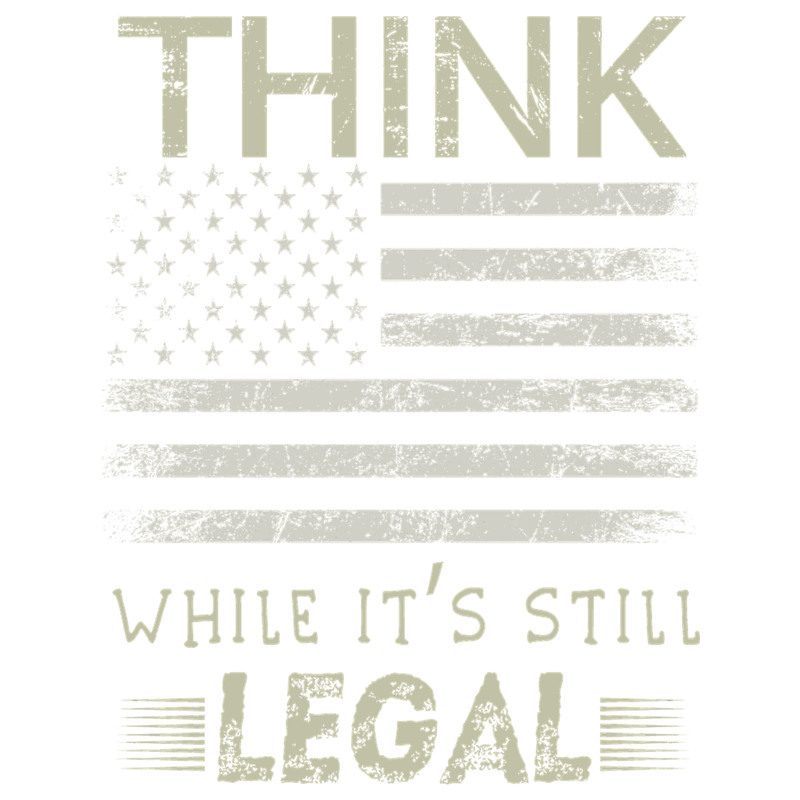 Think while it's still legal ,Vintage America Flag Funny Quote .png