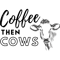 coffee then cows Classic(17).png