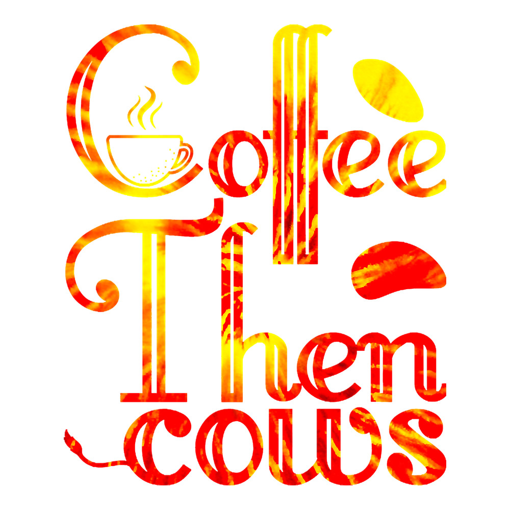 Coffee then cows coffee and cows lovers red and orange fire .png