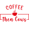 Coffee Then Cows funny Coffee Then Cows gift idea for mom ,dad,sibling .png