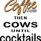 Coffee Then Cows Until Cocktails.png