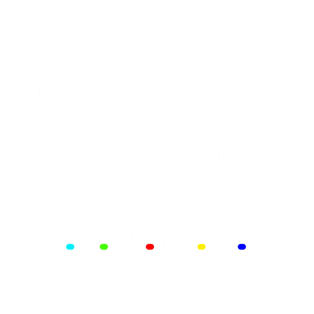 COFFEE THEN COWS(48).png