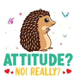 what i have attitude no really who knew tshirt