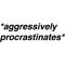 aggressively procrastinates .png
