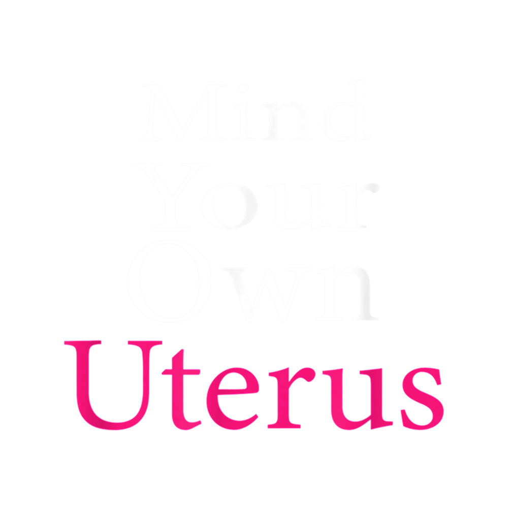 Funny reproductive rights Gift Mind Your Own Uterus business For big uterus energy birth control Cla .png