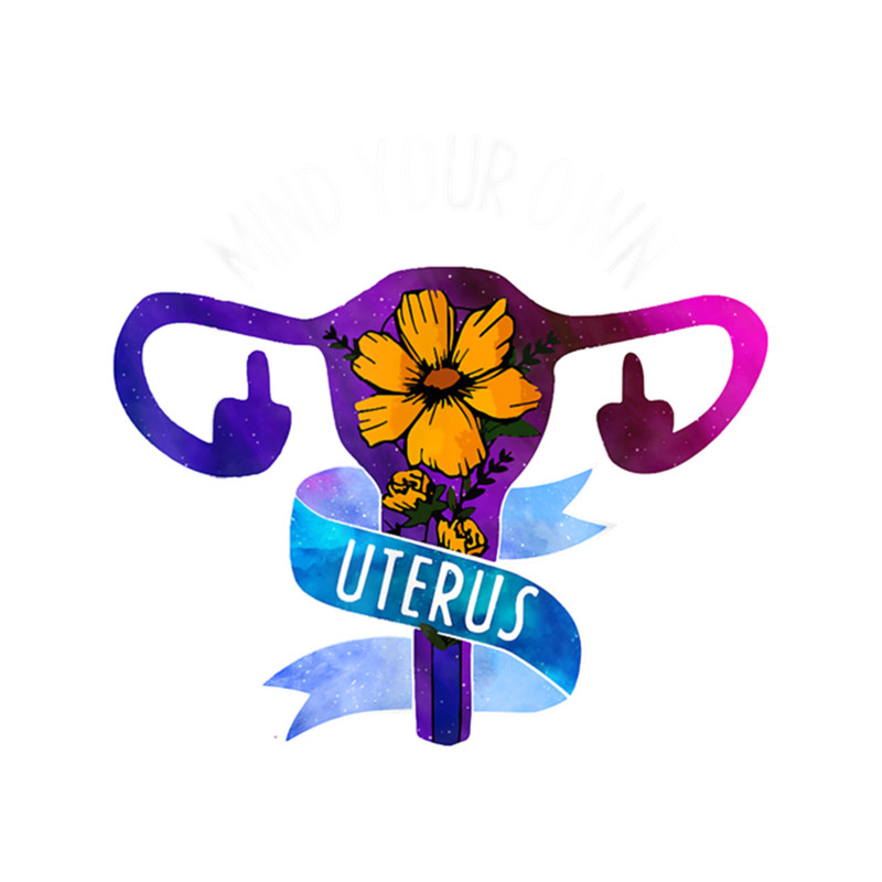 Mind Your Own Uterus Pro Choice Feminist Women's Rights .png