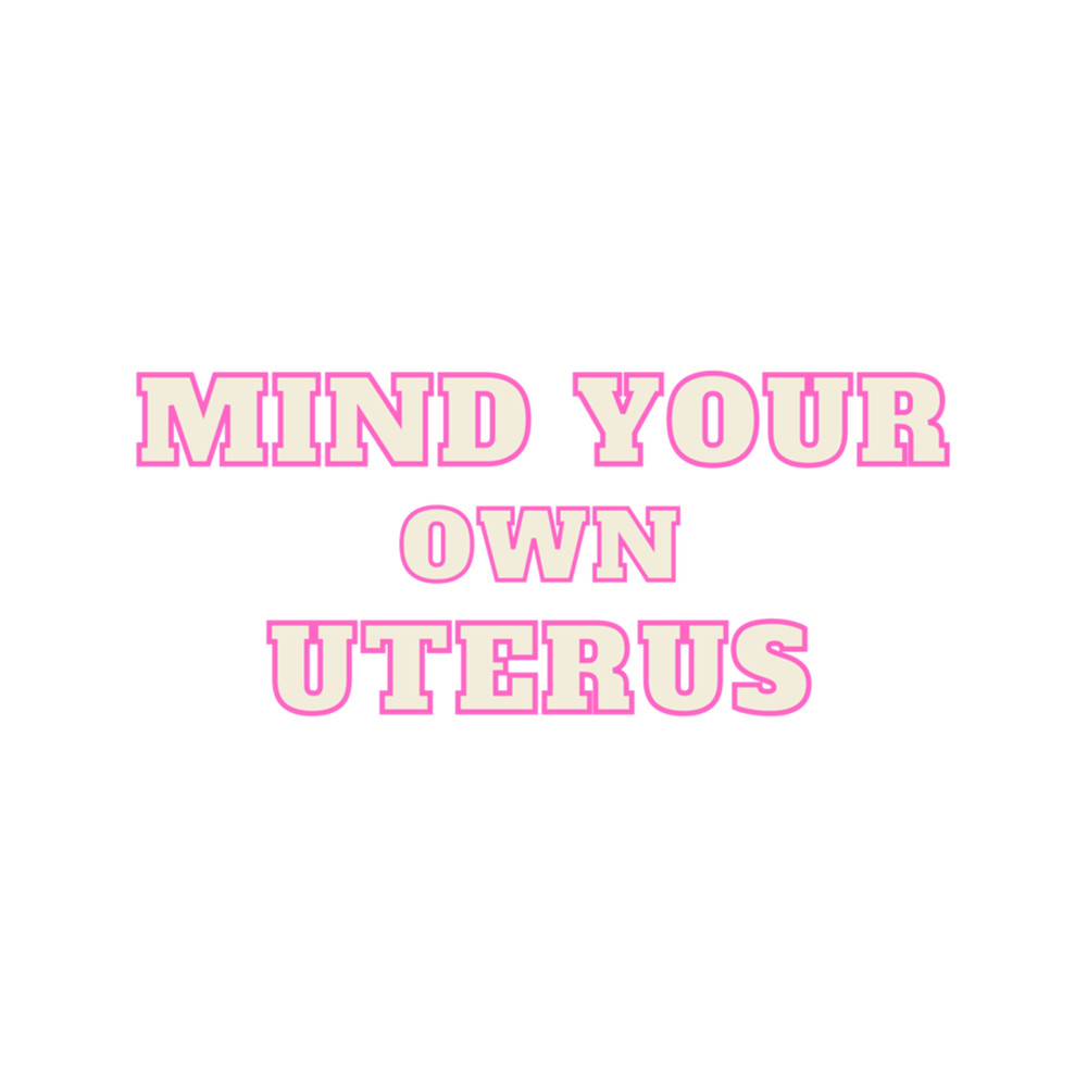 Mind Your Own Uterus Pro Choice Feminist Women's Rights .png