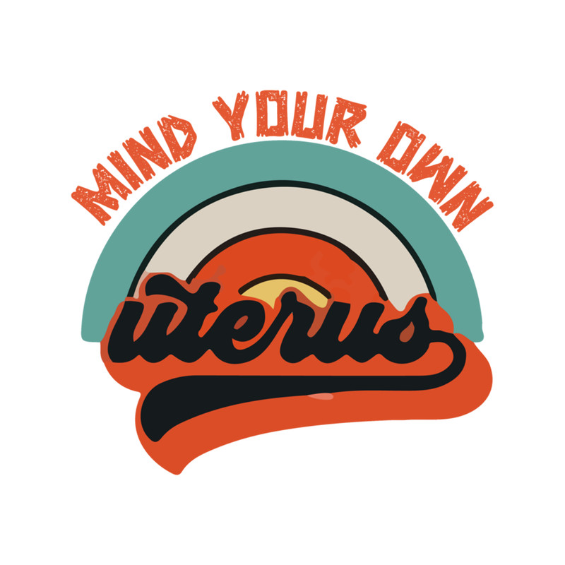 Mind Your Own Uterus Pro Choice Feminist Women's Rights Essential .png