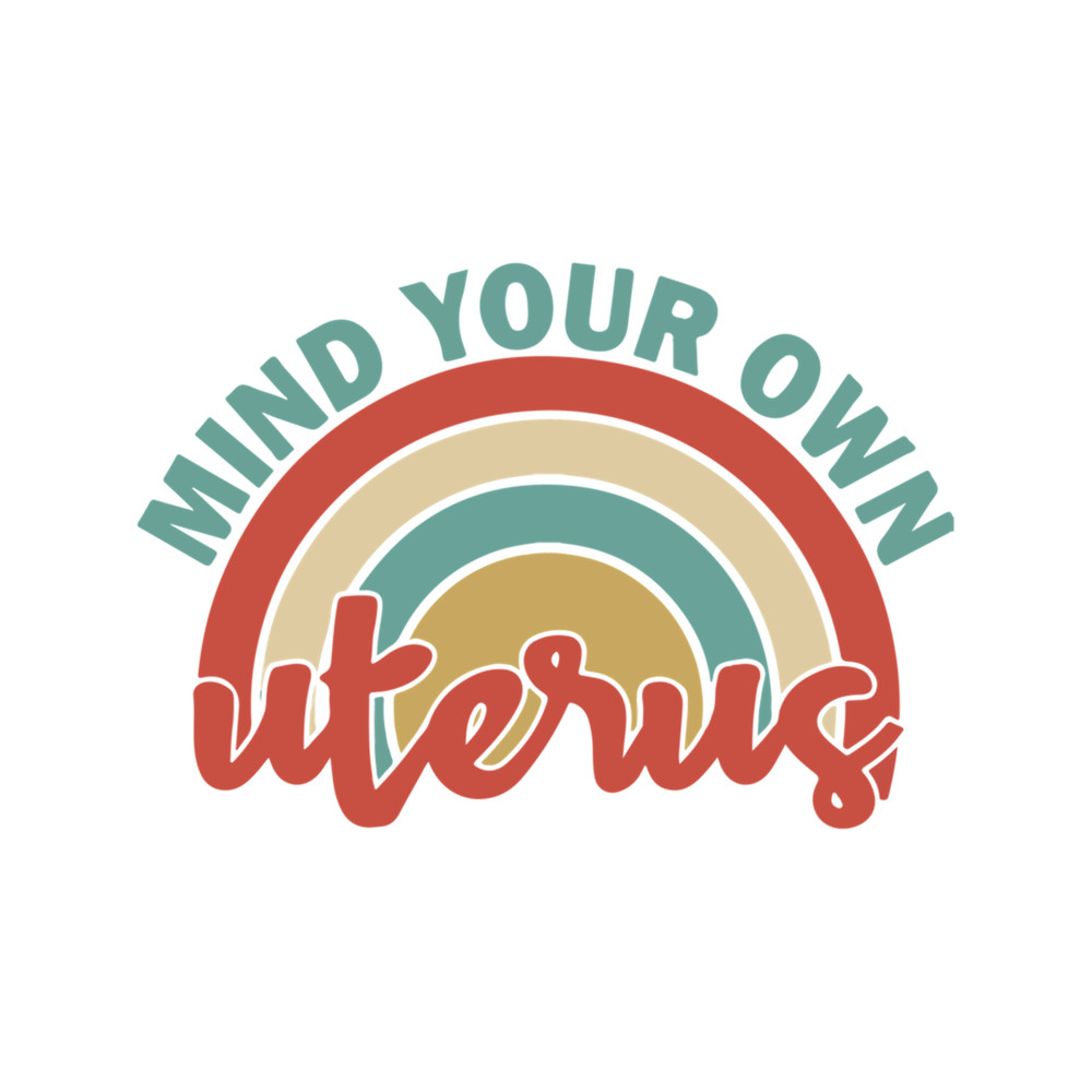 Mind Your Own Uterus Women's Rights Pro Choice Feminist .png