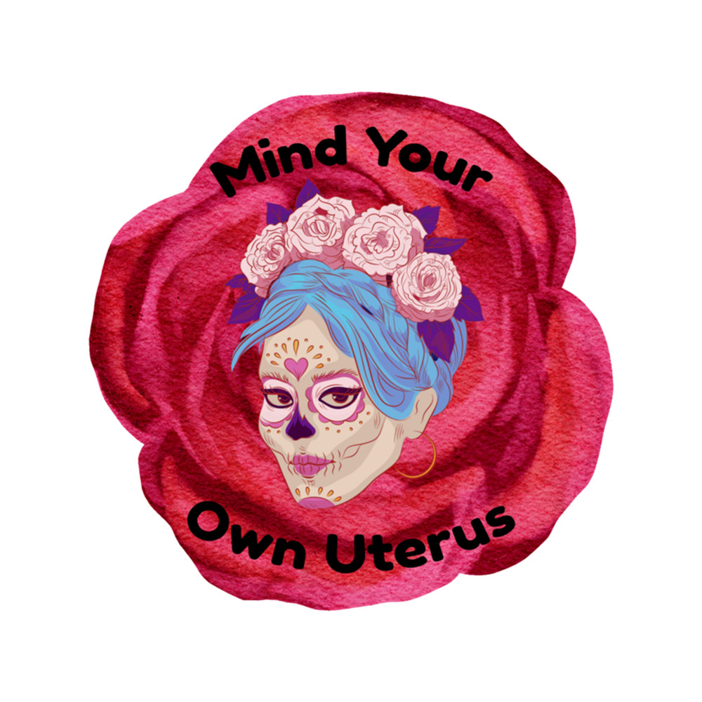 Rose Mind Your Own Uterus Sugar Skull .png