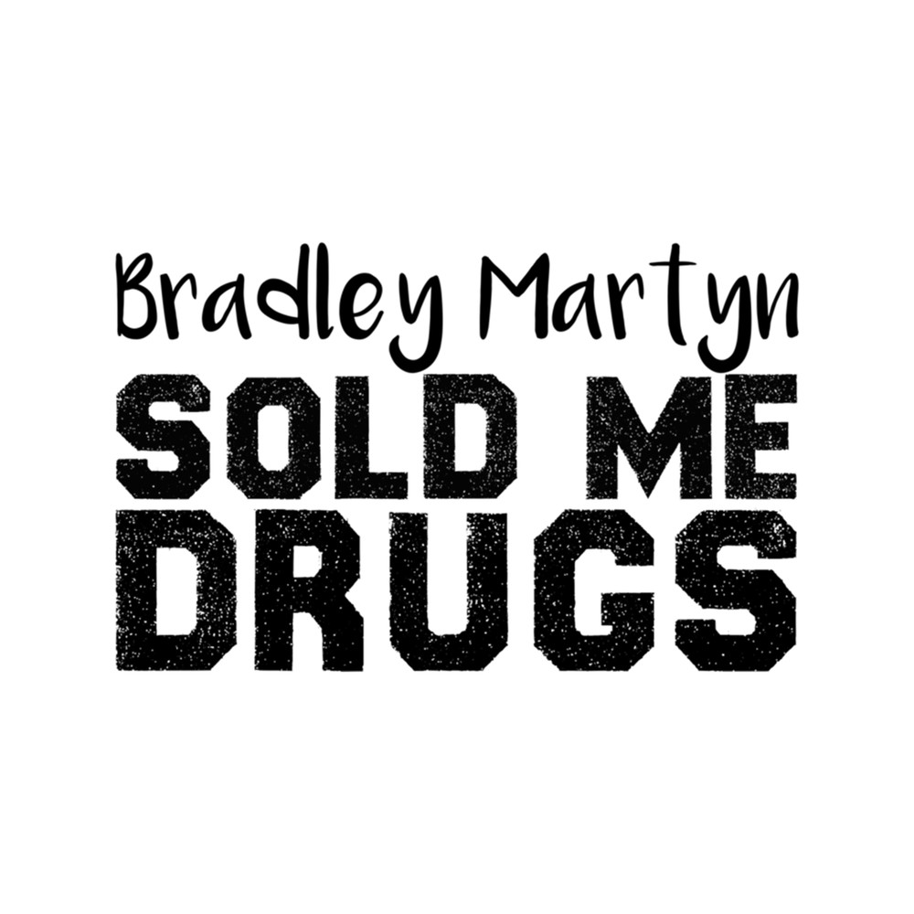 Bradley Martyn Sold Me Drugs , Funny Gift .png