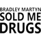 BRADLEY MARTYN SOLD ME DRUGS DESIGN ON ALL PRODUCTS .png