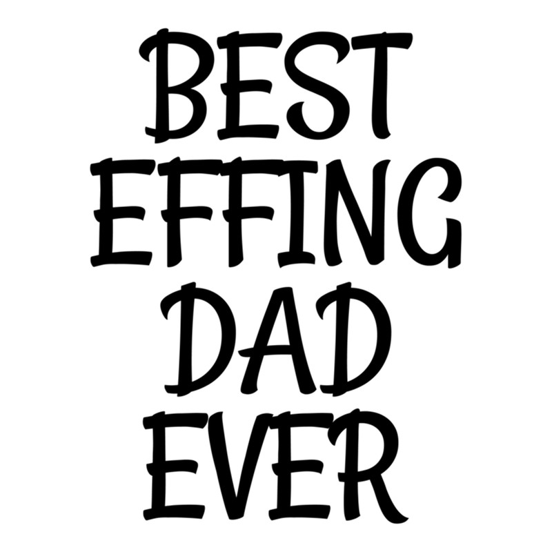 Best Effing Dad Ever .png