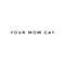 Your mom gay .png