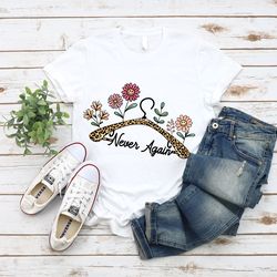 abortion rights, roe vs wade, reproductive rights movement, pro choice tee, never again coat hanger, abortion, feminist