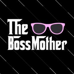 the boss mother svg, mothers day svg, mother svg, boss svg, boss mom svg, mother love svg, mother gifts, happy mother da
