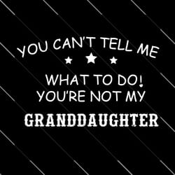 you can not tell me what to do you are not my granddaughter svg, mothers day svg, granddaughter svg, grandpa svg, grandm