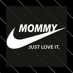 mommy just love it svg, mother day svg, happy mother day, mommy svg, love svg, nike logo svg, mommy nike svg, mommy life