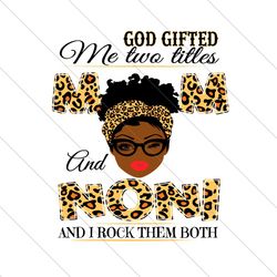 god gifted me two titles mom and noni svg, mothers day svg, mom svg, noni svg, mom noni svg, mom and noni svg