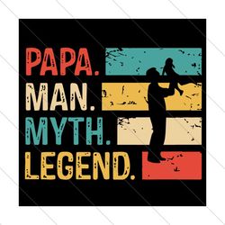 papa the man the myth the legend svg, fathers day svg, papa svg, the man svg, the myth svg