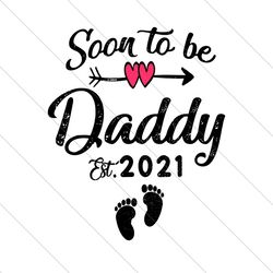 soon to be daddy est 2021 svg, fathers day svg, new daddy svg, daddy 2021 svg, new daddy 2021 svg, to be daddy svg