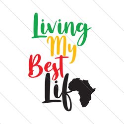living my best life, black girl svg, black beauty, black lives matter svg, black power, black girl, black woman svg,