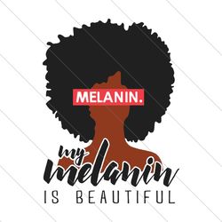melanin my melanin is beautiful,melanin svg, melanin beautiful, black girls magic, black woman svg, black queen svg,