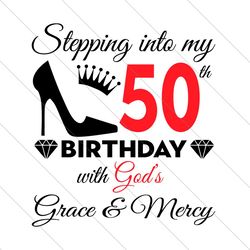 stepping into my 50th birthday with gods grace and mercy svg