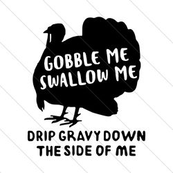 gobble me swallow me drip gravy down the side of me, thanksgiving svg file